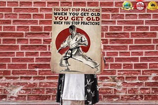 HOT Martial arts You don’t stop practicing when you get old poster