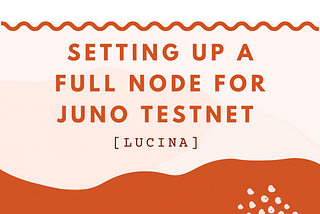 Setting up a fullnode for Juno testnet [lucina]