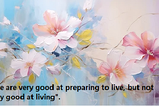 “Are We Really Living, or Just Preparing to Live?”