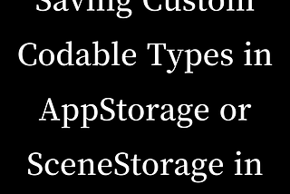 Saving Custom Codable Types in AppStorage or SceneStorage in SwiftUI
