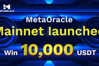 MetaOracle Mainnet launched，get 10,000USDT rewards