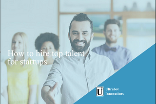 How startups can hire good talent and retain them for long term