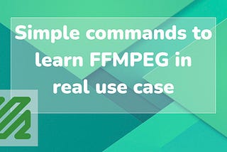 Simple commands to learn FFMPEG in real use case 🎥