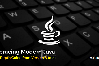 Modern Java: An In-Depth Guide from Version 8 to 21 | by Akiner Alkan