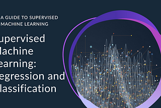 Supervised Machine Learning: Regression and Classification