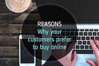 Reasons why your customers prefer to buy online