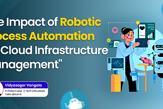 The Impact of Robotic Process Automation (RPA) on Cloud Infrastructure Management by Vidyasagar…