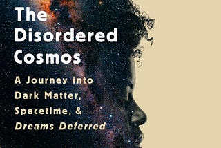 (Book Review) The Disordered Cosmos: A Journey into Dark Matter, Spacetime, and Dreams Deferred, by…