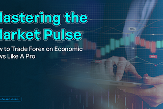 Mastering the Market Pulse: How to Trade Forex on Economic News Like A Pro