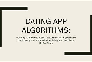 Dating App Algorithims: How they contribute to pushing Eurocentric/ White People and 
Continuously…