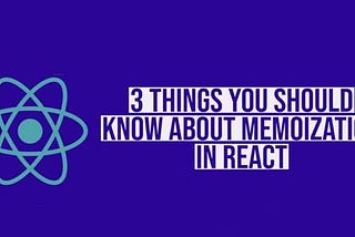 3 Things You Should Know about Memoization in React