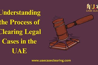 Understanding the Process of Clearing Legal Cases in the UAE