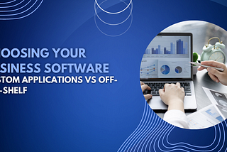 The image shows a custom web applicaton development software being used in a business. The title reads choosing your business software: custom applications vs off-the-shelf.