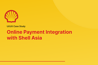 UI/UX Case Study: Online Payment Integration with Shell Asia