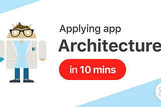 Applying app architecture in 10 mins