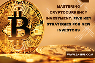 Mastering Cryptocurrency Investment: Five Key Strategies for New Investors