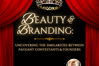 Beauty & Branding: Uncovering The Similarities Between Pageant Contestants & Founders