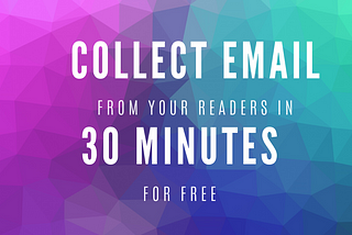 Start Collecting Emails from Readers in 30 minutes for FREE!