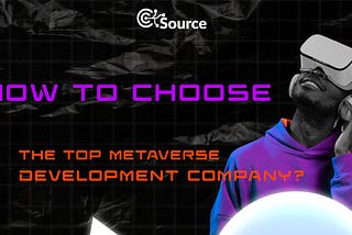 How to Choose the Top Metaverse Development Company?