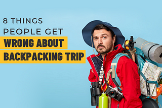 8 Things People Get Wrong About Backpacking Trip