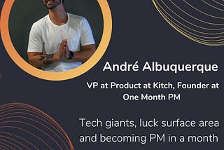 107. André Albuquerque: Tech giants, luck surface area and becoming a PM in a month