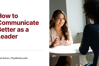 How to Communicate Better as a Leader | Paul Arena | Professional Overview