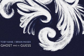 ‘Ghost and a Guess’ — Toby Kane and Brian Masek [Album Review]