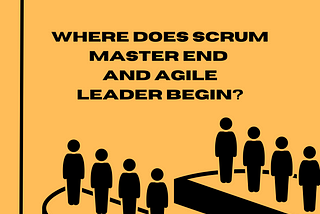 Where does Scrum Master END and Agile Leader BEGIN? Differences/similarities