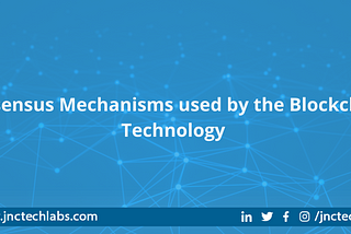 Consensus Mechanisms used by the Blockchain Technology