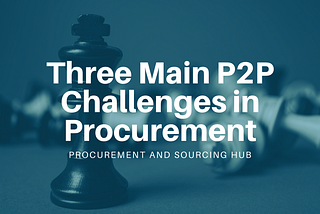 Three Main P2P Challenges in Procurement