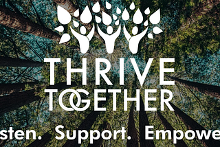 Thrive together logo with the words “Listen, Support, Empower” with a forest background