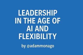 Leadership in the Age of AI and Flexibility