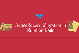 A Comprehensive Guide to Ruby on Rails ActiveRecord Migration