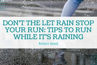 Don’t the let rain stop your run: tips to run while it’s raining