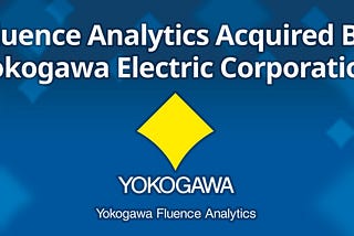 Yokogawa Acquires Fluence Analytics, a Pioneer in Digitalizing the Monitoring of Polymerization…