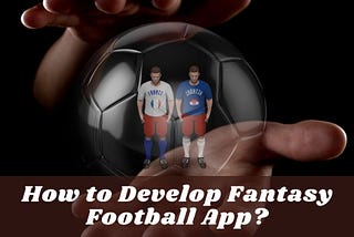 How to Develop Fantasy Football App?