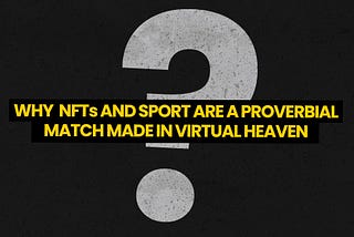 WHY NFTs AND SPORT ARE A PROVERBIAL MATCH MADE IN VIRTUAL HEAVEN