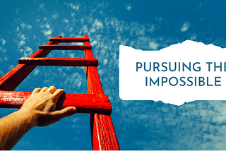 Pursuing the impossible
