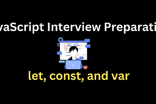 JavaScript Interview Preparation: let, const, and var