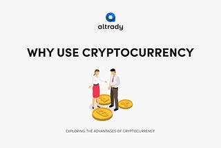 Why Use Cryptocurrency — Exploring the Advantages of Cryptocurrency