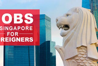 Working in Singapore 2024 — Tips to find jobs for foreigners