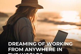 Dreaming of working from anywhere in the world?
