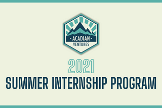 Acadian Ventures 2021 Summer Internship Program