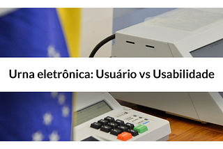 Urna eletrônica: Usuário vs Usabilidade