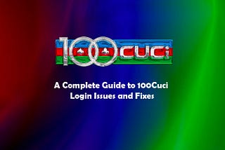 A Complete Guide to 100Cuci Login Issues and Fixes