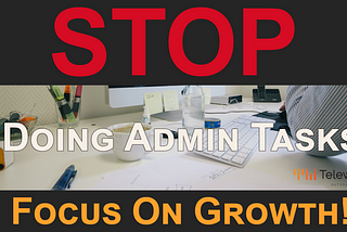 Stop Doing Admin Tasks NOW! Focus On Growth