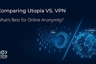 Comparing Utopia VS. VPN: What’s Best for Online Anonymity?
