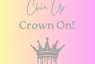 Chin Up, Crown On