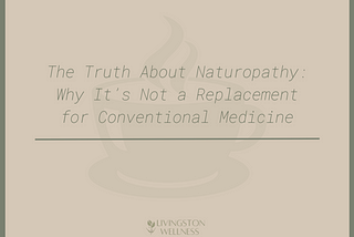 The Truth About Naturopathy: Why It’s Not a Replacement for Conventional Medicine