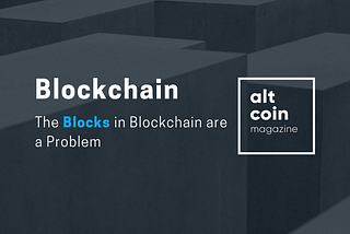 The Blocks in Blockchain are a Problem